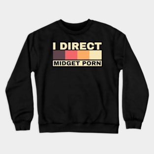 Offensive Adult Humor - I Direct Midget Porn Crewneck Sweatshirt